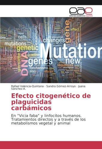 Efecto citogenético de plaguicidas carbámicos: En Vicia faba y linfocitos humanos. Tratamientos directos y a través de los metabolismos vegetal y animal