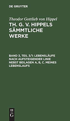 Lebensläufe nach aufsteigender Linie nebst Beilagen A, B, C. Meines Lebenslaufs (Theodor Gottlieb von Hippel: Th. G. v. Hippels sämmtliche Werke)