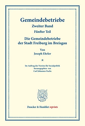 Die Gemeindebetriebe der Stadt Freiburg im Breisgau.: Gemeindebetriebe ¿ Neuere Versuche und Erfahrungen über die Ausdehnung der kommunalen Tätigkeit ... 129/V). (Duncker & Humblot reprints, Band 2)