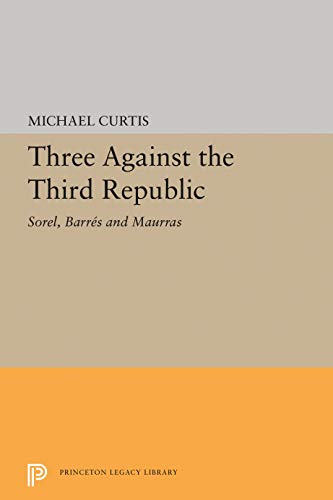 Three Against the Third Republic: Sorel, Barres and Maurras (Princeton Legacy Library)