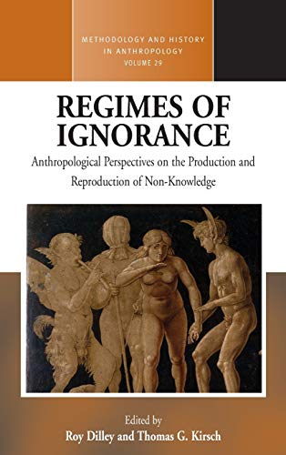 Regimes of Ignorance: Anthropological Perspectives on the Production and Reproduction of Non-Knowledge (Methodology and History in Anthropology, Band 29)