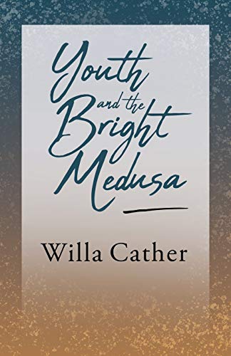 Youth and the Bright Medusa: With an Excerpt from Willa Cather - Written for the Borzoi, 1920 By H. L. Mencken: With an Excerpt by H. L. Mencken