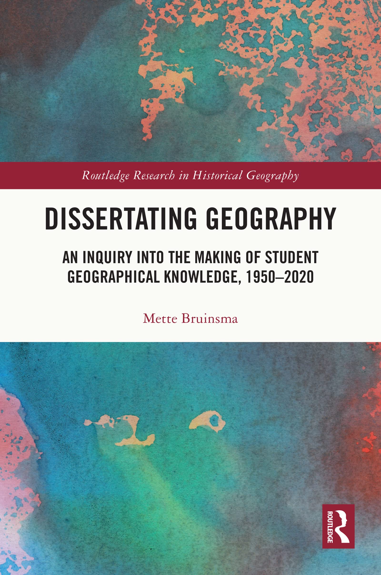 Dissertating Geography: An Inquiry into the Making of Student Geographical Knowledge, 1950-2020 (Routledge Research in Historical Geography)