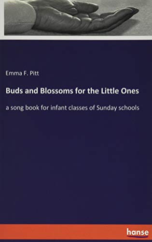 Buds and Blossoms for the Little Ones: a song book for infant classes of Sunday schools