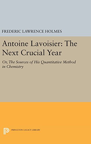 Antoine Lavoisier: The Next Crucial Year: Or, The Sources of His Quantitative Method in Chemistry (Princeton Legacy Library)