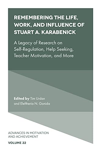 Remembering the Life, Work, and Influence of Stuart A. Karabenick: A Legacy of Research on Self-regulation, Help Seeking, Teacher Motivation, and More (Advances in Motivation and Achievement, 22)