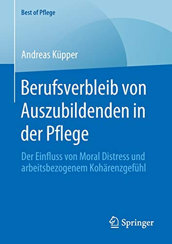 Berufsverbleib von Auszubildenden in der Pflege: Der Einfluss von Moral Distress und arbeitsbezogenem Kohärenzgefühl (Best of Pflege)