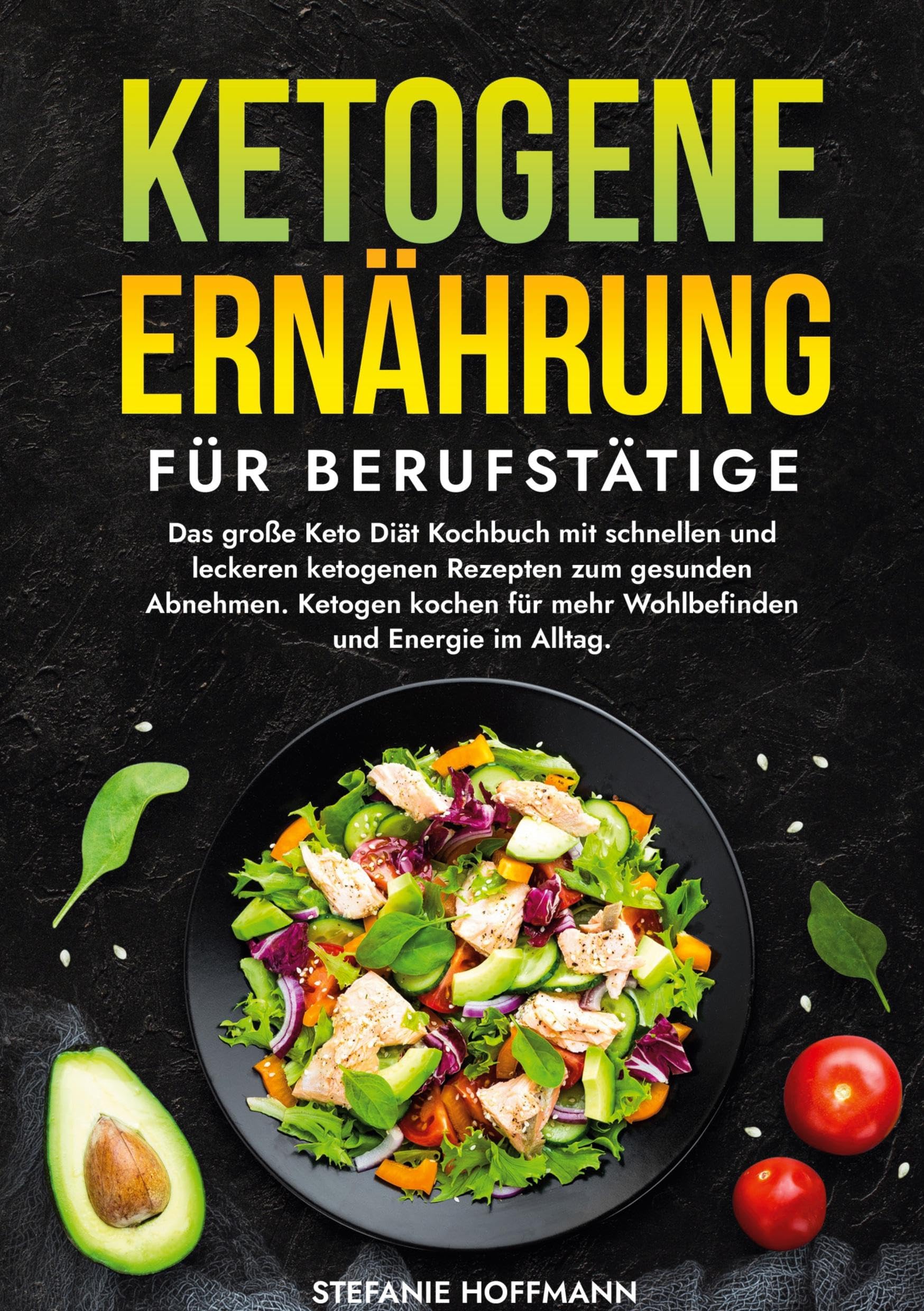 Ketogene Ernährung für Berufstätige: Das große Keto Diät Kochbuch mit schnellen und leckeren ketogenen Rezepten zum gesunden Abnehmen. Ketogen kochen für mehr Wohlbefinden und Energie im Alltag.