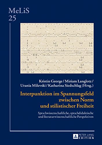 Interpunktion im Spannungsfeld zwischen Norm und stilistischer Freiheit: Sprachwissenschaftliche, sprachdidaktische und literaturwissenschaftliche ... Germanistik und Romanistik, Band 24)
