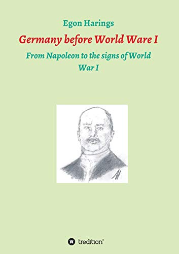 Germany before World War I: From Napoleon to the signs of World War I (German History)