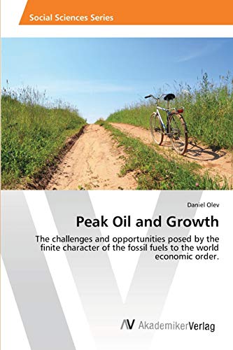 Peak Oil and Growth: The challenges and opportunities posed by the finite character of the fossil fuels to the world economic order.