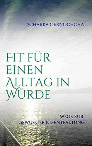 Fit für einen Alltag in Würde: Wege zur Bewusstseins-Entfaltung