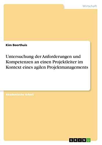 Untersuchung der Anforderungen und Kompetenzen an einen Projektleiter im Kontext eines agilen Projektmanagements