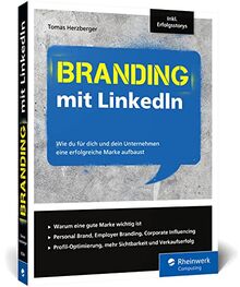 Branding mit LinkedIn: Wie du für dich und dein Unternehmen eine erfolgreiche Marke aufbaust. Inkl. Erfolgsstorys auf LinkedIn