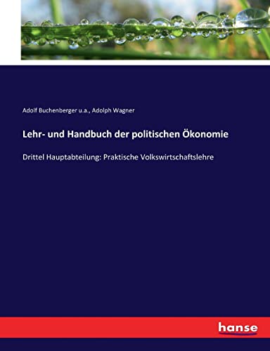 Lehr- und Handbuch der politischen Ökonomie: Drittel Hauptabteilung: Praktische Volkswirtschaftslehre