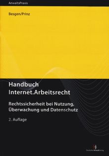 Handbuch Internet.Arbeitsrecht: Rechtssicherheit bei Nutzung, Überwachung und Datenschutz