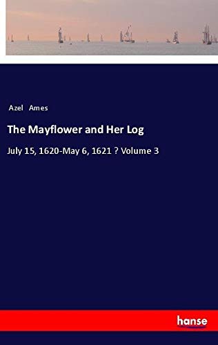 The Mayflower and Her Log: July 15, 1620-May 6, 1621 ¿ Volume 3