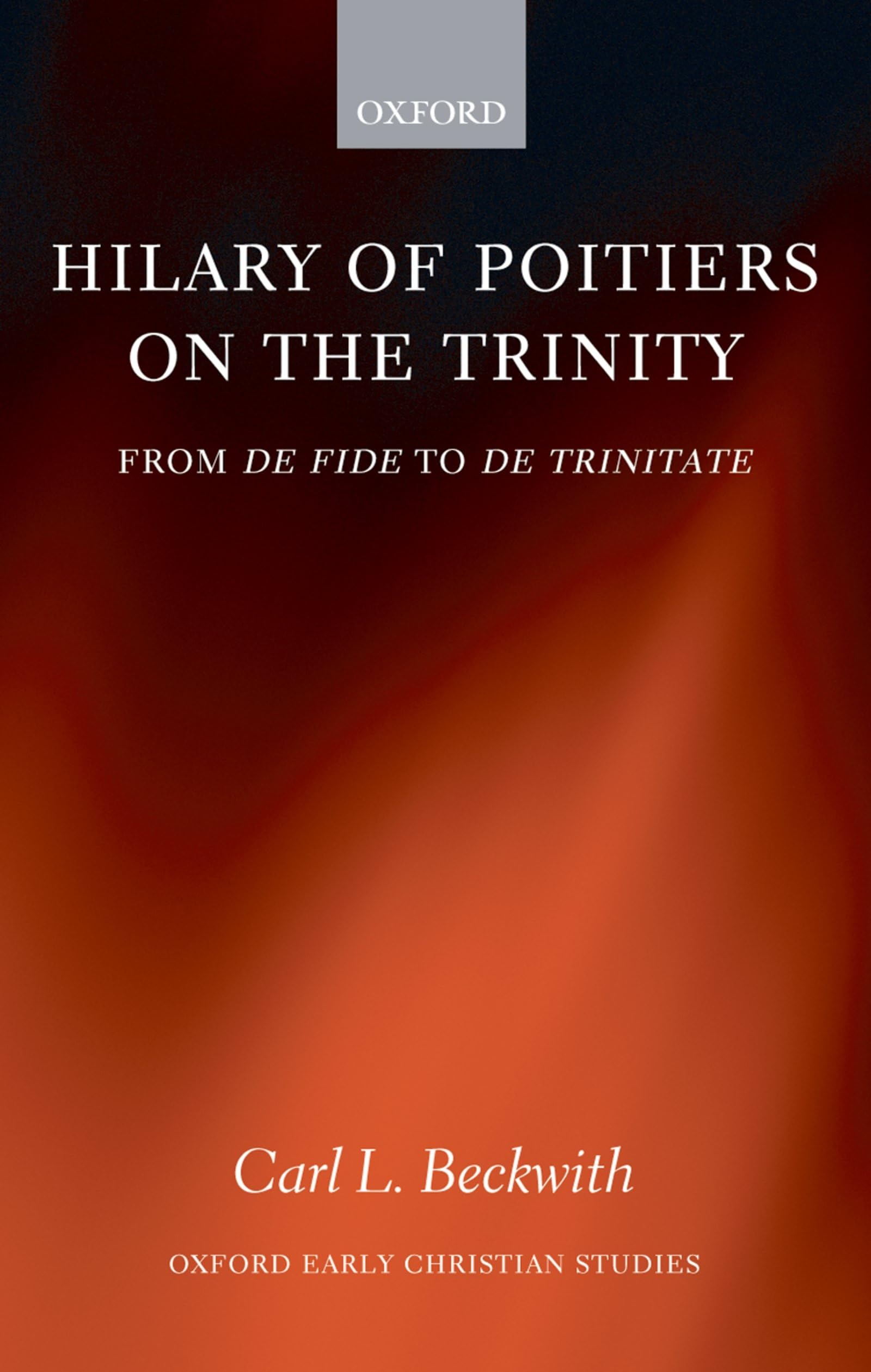Hilary of Poitiers on the Trinity: From de Fide to de Trinitate (Oxford Early Christian Studies)