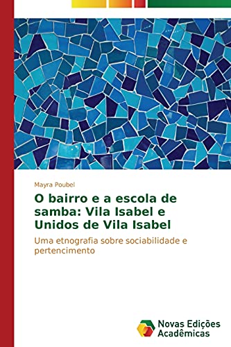 O bairro e a escola de samba: Vila Isabel e Unidos de Vila Isabel: Uma etnografia sobre sociabilidade e pertencimento
