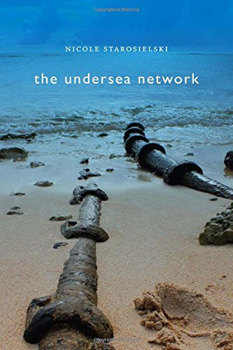 Nicole Starosielski The Undersea Network (Sign, Storage, Transmission)