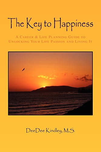 The Key to Happiness: A Career & Life Planning Guide to Unlocking Your Life Passion and Living It