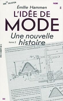 L'idée de mode. Vol. 1. Une nouvelle histoire