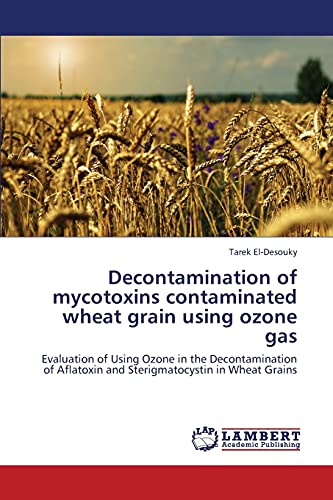 Decontamination of mycotoxins contaminated wheat grain using ozone gas: Evaluation of Using Ozone in the Decontamination of Aflatoxin and Sterigmatocystin in Wheat Grains