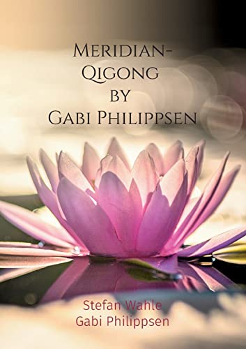 Meridian-Qigong by Gabi Philippsen: Mit chinesischer Heilgymnastik zu Gesundheit und Wohlbefinden