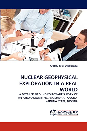 NUCLEAR GEOPHYSICAL EXPLORATION IN A REAL WORLD: A DETAILED GROUND FOLLOW-UP SURVEY OF AN AERORADIOMETRIC ANOMALY AT KAJURU, KADUNA STATE, NIGERIA