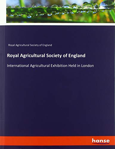 Royal Agricultural Society of England: International Agricultural Exhibition Held in London