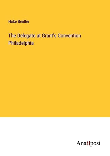 The Delegate at Grant's Convention Philadelphia