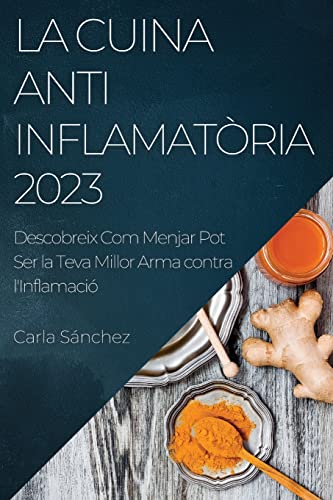 La Cuina Antiinflamatòria 2023: Descobreix Com Menjar Pot Ser la Teva Millor Arma contra l'Inflamació