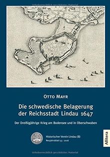 Die schwedische Belagerung der Reichsstadt Lindau 1647: Der Dreißigjährige Krieg am Bodensee und in Oberschwaben