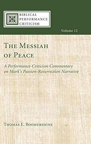 The Messiah of Peace: A Performance-Criticism Commentary on Mark's Passion-Resurrection Narrative (Biblical Performance Criticism, Band 12)
