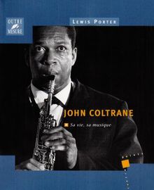 John Coltrane : sa vie, sa musique