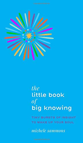 The Little Book of Big Knowing: Tiny Burst of Insight to Wake Up Your Soul