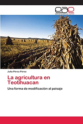 La agricultura en Teotihuacan: Una forma de modificación al paisaje