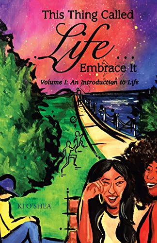 This Thing Called Life … Embrace It: Volume I: An Introduction to Life