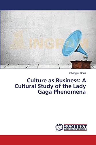 Culture as Business: A Cultural Study of the Lady Gaga Phenomena