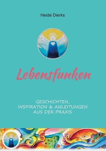 Lebensfunken: Geschichten, Inspiration & Anleitungen aus der Praxis