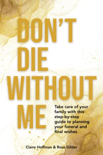 Don’t Die Without Me: Take care of your family with this step-by-step guide to planning your funeral and final wishes