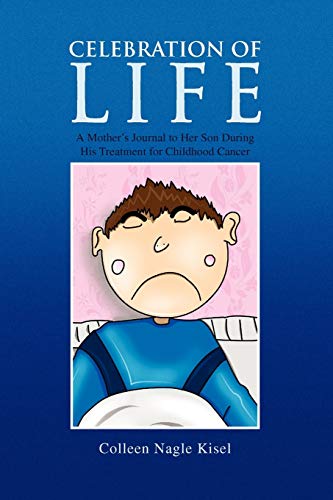 Celebration of Life: A Mother's Journal to Her Son During His Treatment for Childhood Cancer
