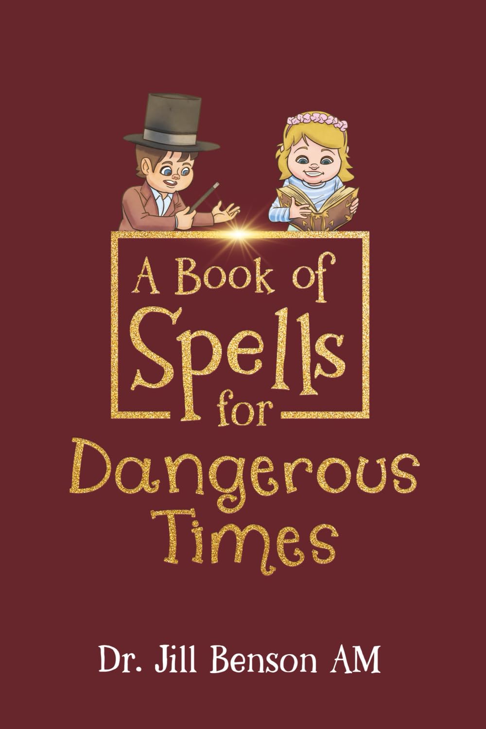 A Book of Spells for Dangerous Times: Transforming Psychology into Playful Spells for Kids and Everyday Tools for Adults