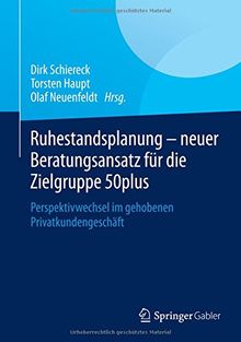 Ruhestandsplanung - neuer Beratungsansatz für die Zielgruppe 50plus: Perspektivwechsel im gehobenen Privatkundengeschäft