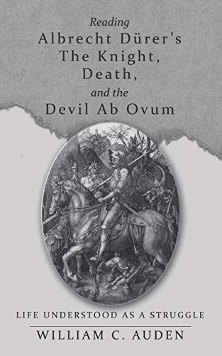 Reading Albrecht Dürer’s The Knight, Death, and the Devil Ab Ovum: Life Understood as a Struggle