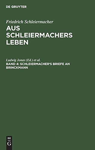 Schleiermacher's Briefe an Brinckmann: Briefwechsel mit seinen Freunden von seiner Uebersiedlung nach Halle bis zu seinem Tode. Denkschriften. Dialog ... Schleiermacher: Aus Schleiermachers Leben)