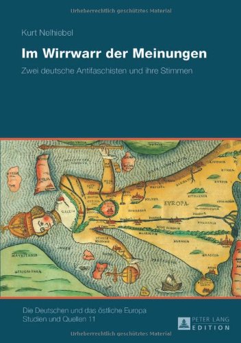 Im Wirrwarr der Meinungen: Zwei deutsche Antifaschisten und ihre Stimmen (Die Deutschen und das östliche Europa. Studien und Quellen)