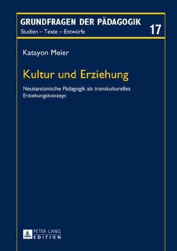 Kultur und Erziehung: Neukantianische Pädagogik als transkulturelles Erziehungskonzept (Grundfragen der Pädagogik)