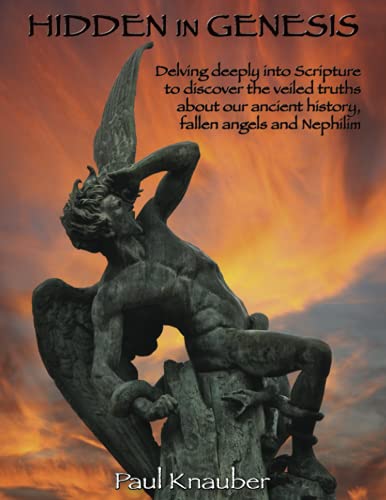 Hidden in Genesis: Delving deeply into scripture to discover the veiled truths about our ancient history, fallen angels and Nephilim: Delving deeply ... ancient history, fallen angels and Nepalim