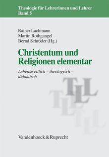 Christentum und Religionen elementar: Lebensweltlich - theologisch - didaktisch (Theologie Fur Lehrerinnen Und Lehrer)